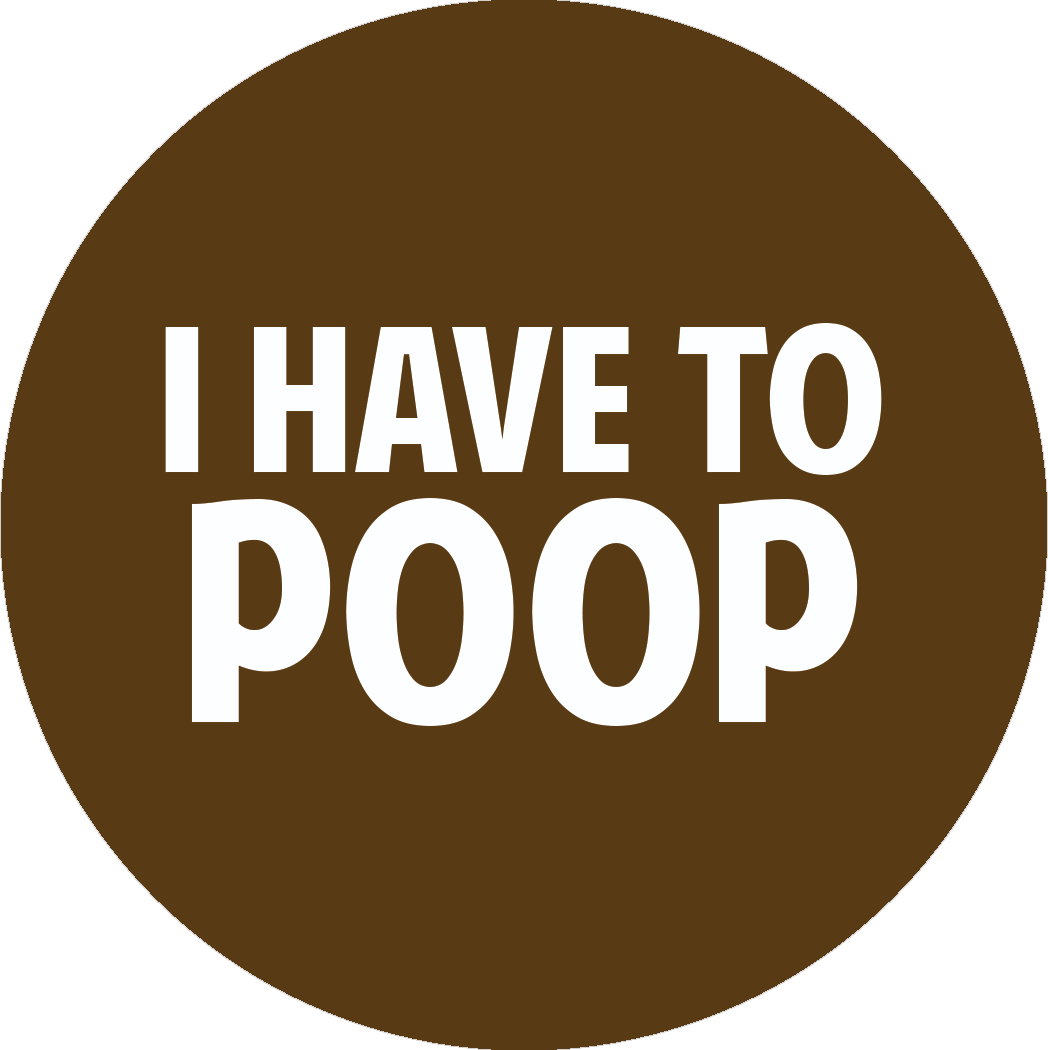 I have to Poop
