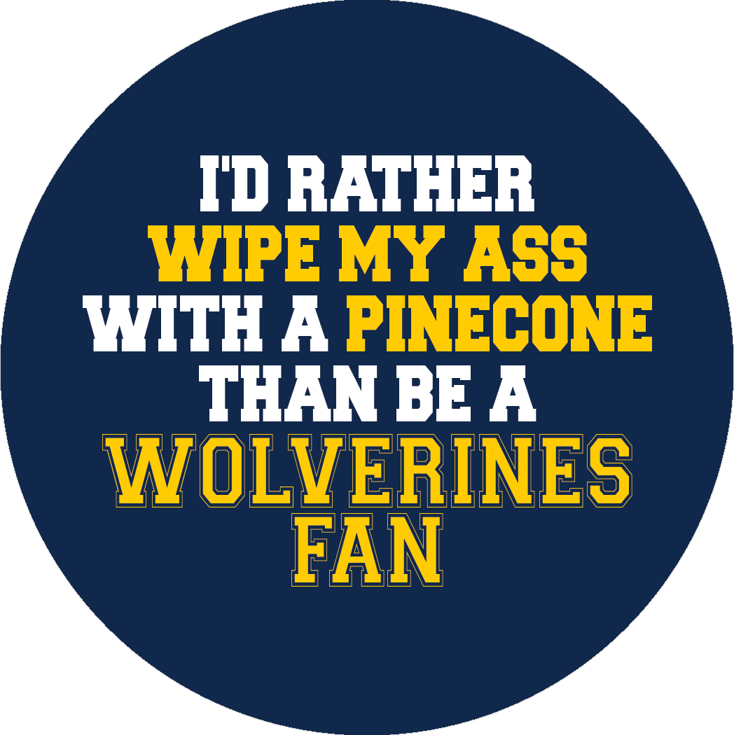 I'd rather wipe ass w/pinecone - wolverines