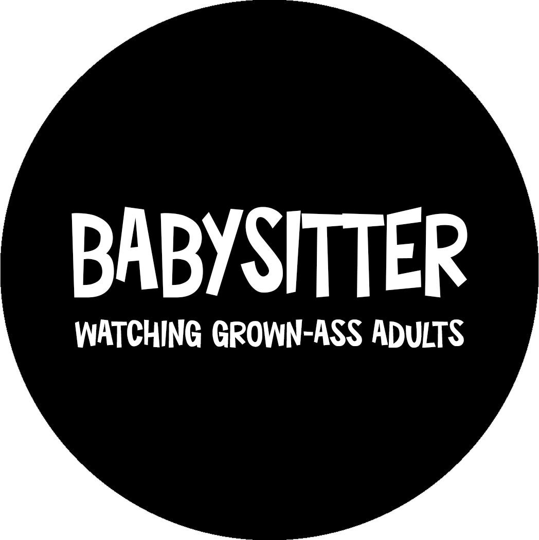 Babysitter, watching grown ass adults