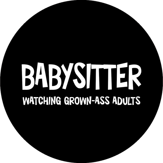 Babysitter, watching grown ass adults
