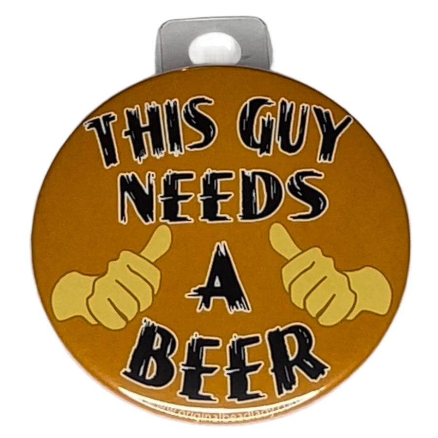 "This guy needs a beer", 3" Pin-On Button