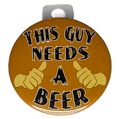 "This guy needs a beer", 3" Pin-On Button