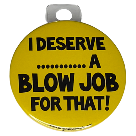 "I Deserve a Blow Job for that", 3" Pin-On Button