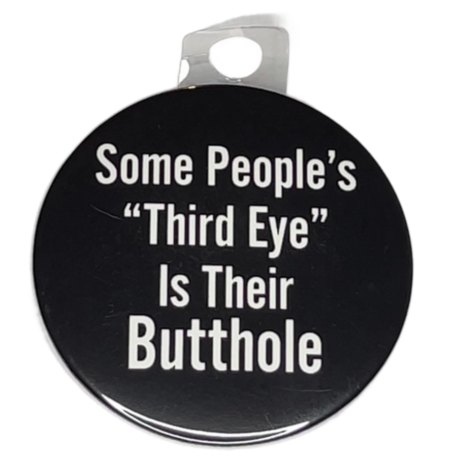 "Some People's "Third Eye" Is Their Butthole", 3" Pin-On Button