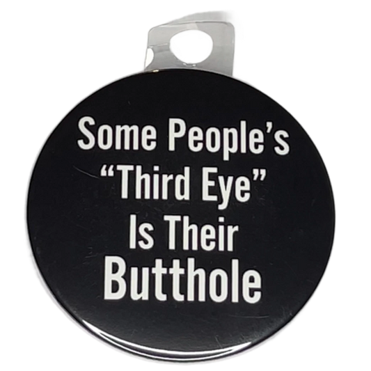 "Some People's "Third Eye" Is Their Butthole", 3" Pin-On Button