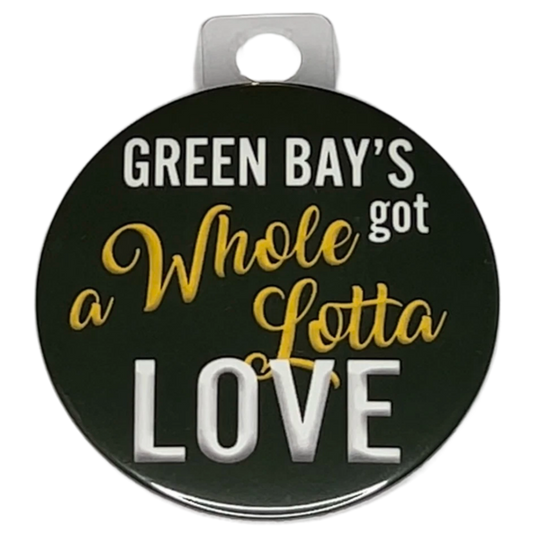 "Green Bay's got a Whole Lotta Love" Green Bay Football, 3" Pin-On Button