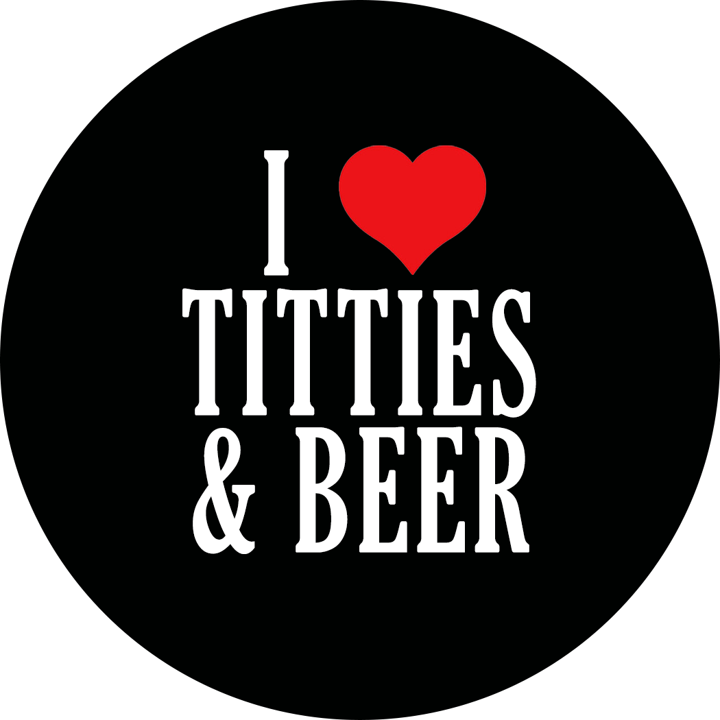 I LOVE TITTIES & BEER