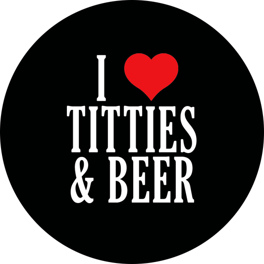 I LOVE TITTIES & BEER