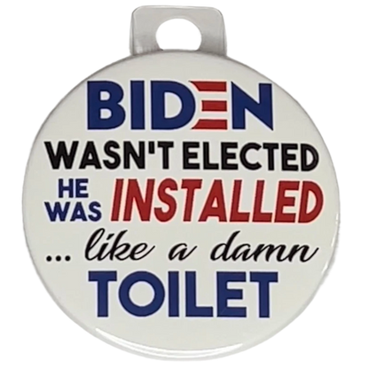 "Biden wasn't elected, He was installed like a damn toilet", 3" Pin-On Button