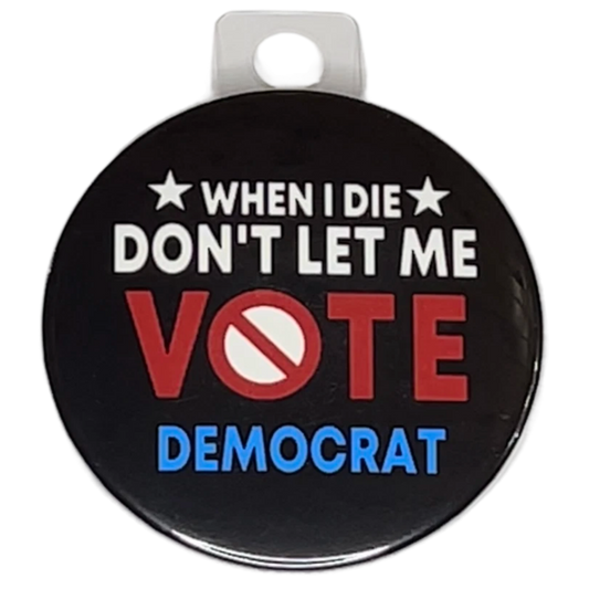 When I Die, Don't let me Vote Democrat", 3" Pin-On Button