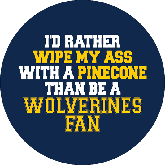 I'd rather wipe ass w/pinecone - wolverines