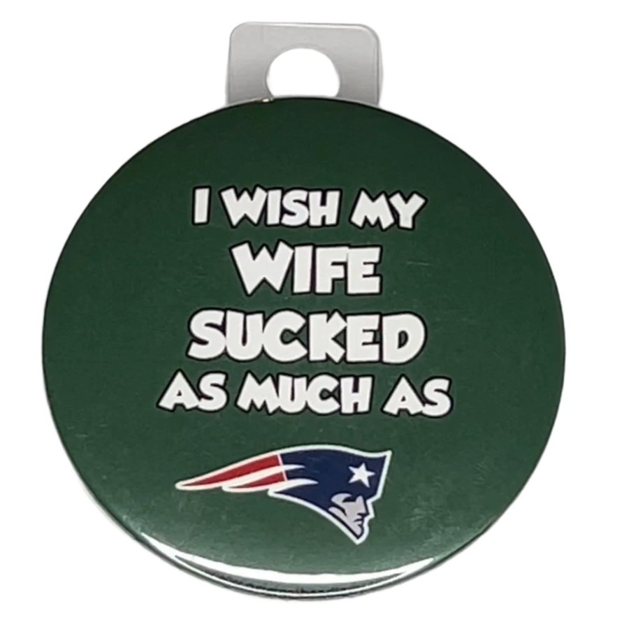 "I wish my wife sucked as much as The Patriots" Green Bay Football, Rivalry Roast , 3" Pin-On Button