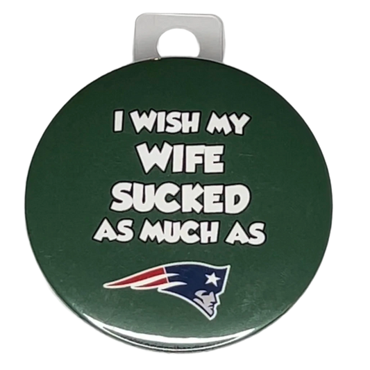 "I wish my wife sucked as much as The Patriots" Green Bay Football, Rivalry Roast , 3" Pin-On Button