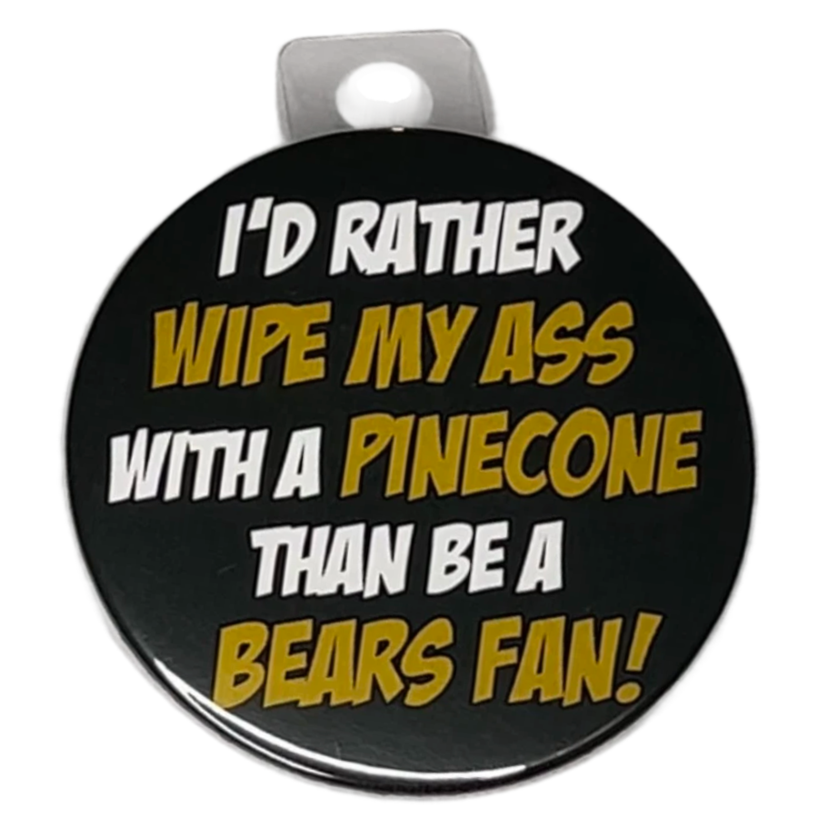 "I'd rather wipe my ass w/ a pinecone than be a Bears Fan" Green Bay Football, Rivalry Roast , 3" Pin-On Button