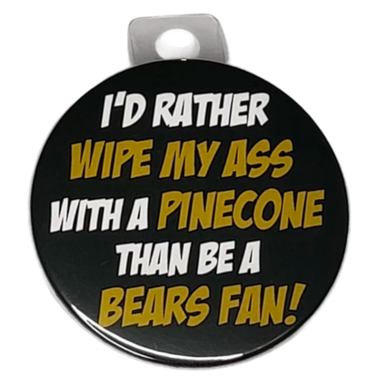 "I'd rather wipe my ass w/ a pinecone than be a Bears Fan" Green Bay Football, Rivalry Roast , 3" Pin-On Button