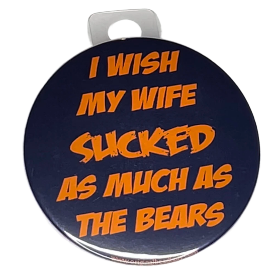 "I wish my wife sucked as much as The Bears" Green Bay Football, Rivalry Roast , 3" Pin-On Button