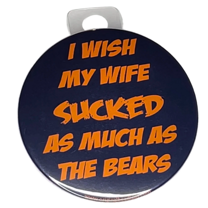 "I wish my wife sucked as much as The Bears" Green Bay Football, Rivalry Roast , 3" Pin-On Button