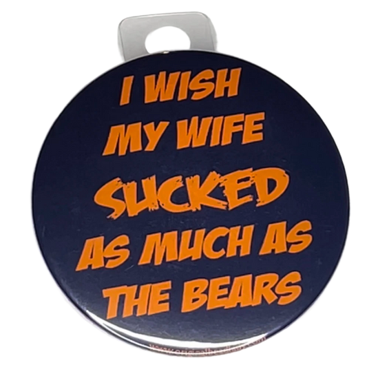 "I wish my wife sucked as much as The Bears" Green Bay Football, Rivalry Roast , 3" Pin-On Button