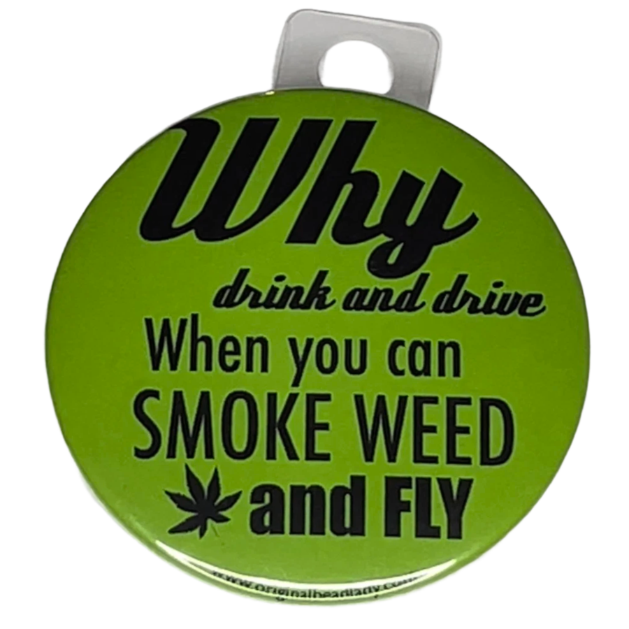 "Why Drink and Drive, when You can Smoke Weed and Fly", 3" Pin-On Button