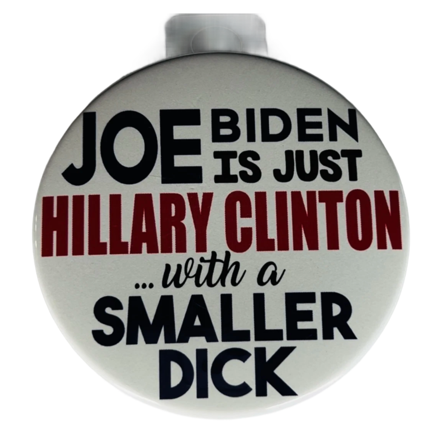 "Joe Biden is just Hillary Clinton with a Smaller Dick", 3" Pin-On Button