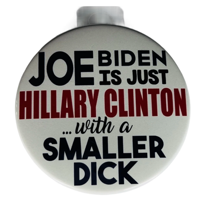 "Joe Biden is just Hillary Clinton with a Smaller Dick", 3" Pin-On Button