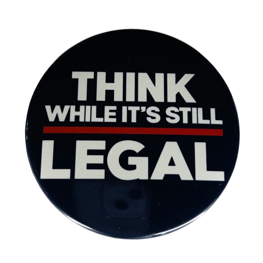 "Think While Its Still Legal", 3" Pin-On Button