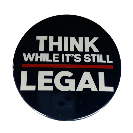 "Think While Its Still Legal", 3" Pin-On Button